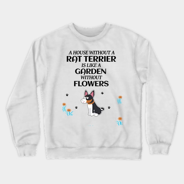 A House Without A Rat Terrier is Like a Garden Without Flowers Crewneck Sweatshirt by MzBink